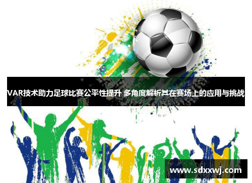 VAR技术助力足球比赛公平性提升 多角度解析其在赛场上的应用与挑战