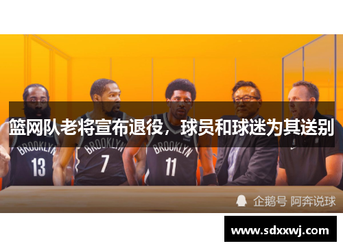 篮网队老将宣布退役，球员和球迷为其送别